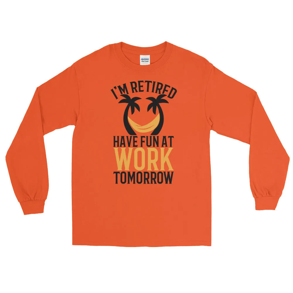 Retirement Gift Shirt Funny I'm Retired Have Fun at Work Long Sleeve Tee