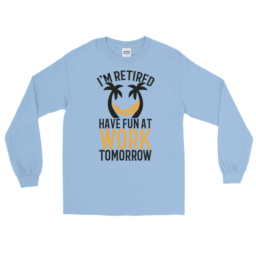 Retirement Gift Shirt Funny I'm Retired Have Fun at Work Long Sleeve Tee