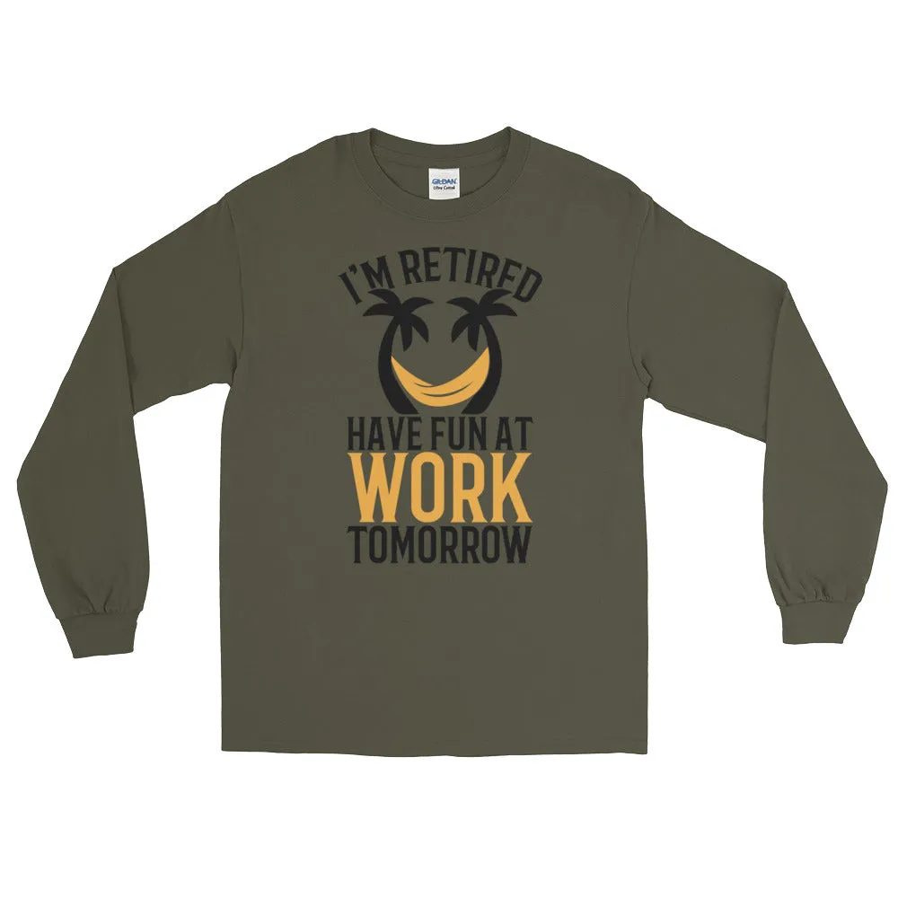 Retirement Gift Shirt Funny I'm Retired Have Fun at Work Long Sleeve Tee