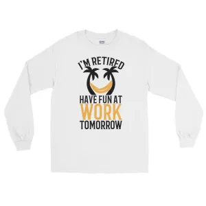 Retirement Gift Shirt Funny I'm Retired Have Fun at Work Long Sleeve Tee