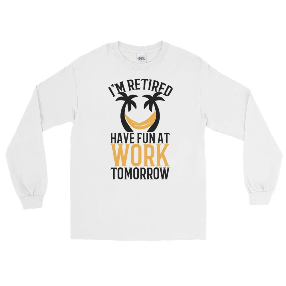 Retirement Gift Shirt Funny I'm Retired Have Fun at Work Long Sleeve Tee