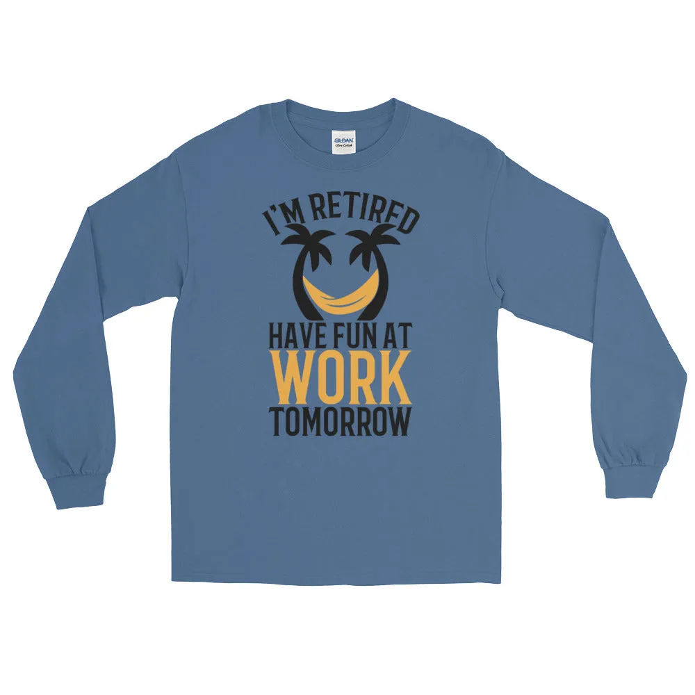 Retirement Gift Shirt Funny I'm Retired Have Fun at Work Long Sleeve Tee